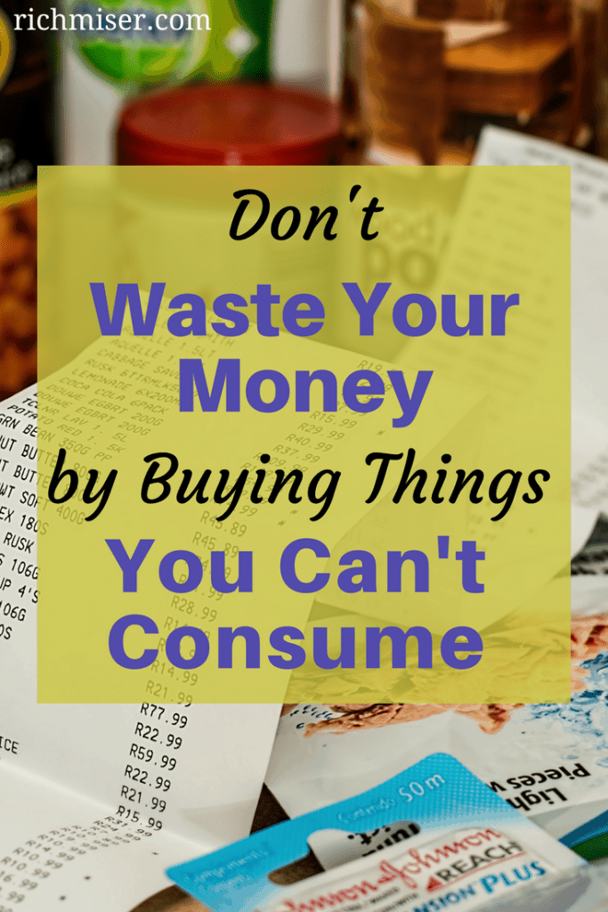 Don't Waste Your Money by Buying Things You Can't Consume