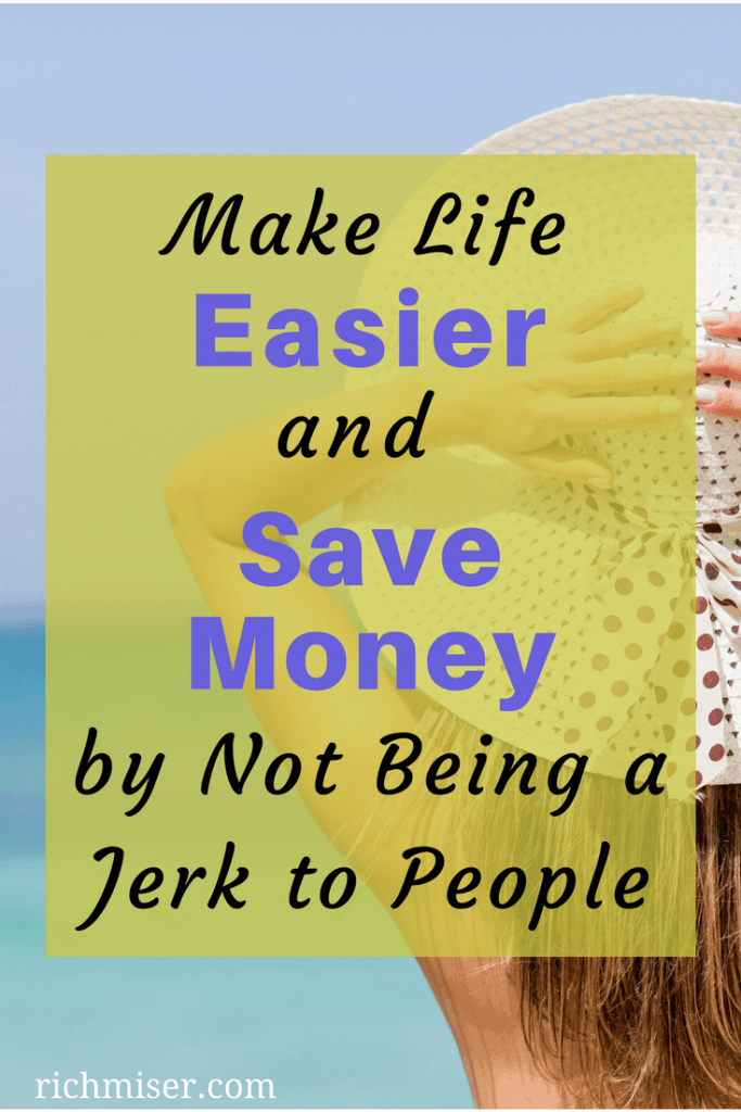 Make Life Easier and Save Money by Not Being a Jerk to People