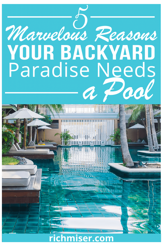 5 Marvelous Reasons Your Backyard Paradise Needs A Pool