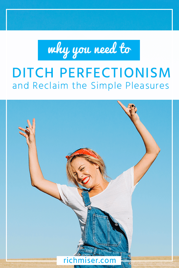 Why You Need to Ditch Perfectionism and Reclaim the Simple Pleasures