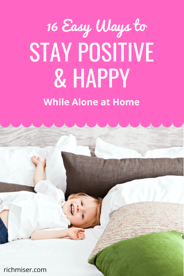 16 Easy Ways to Stay Positive & Happy While Alone at Home